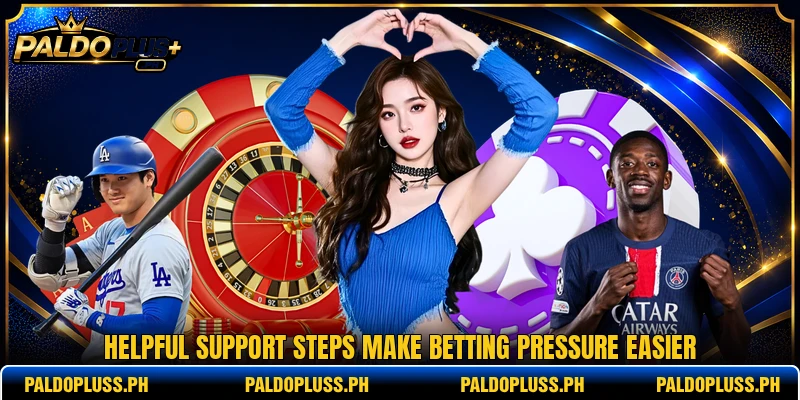 Helpful support steps make betting pressure easier Helpful support steps make betting pressure easier